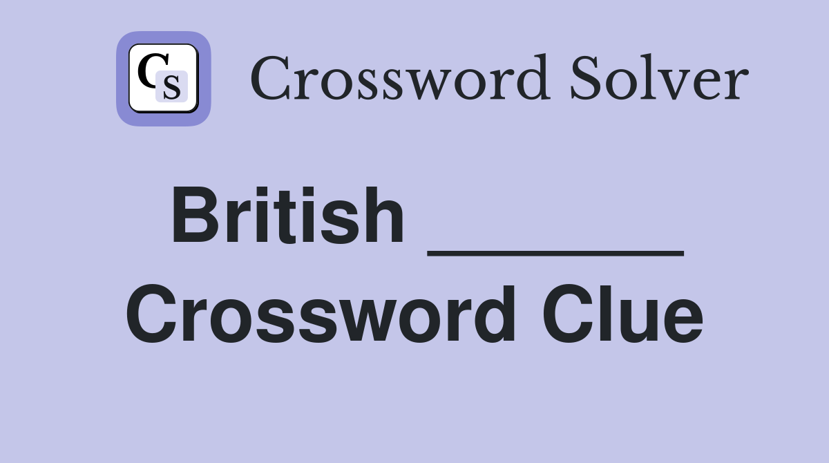 British ______ Crossword Clue