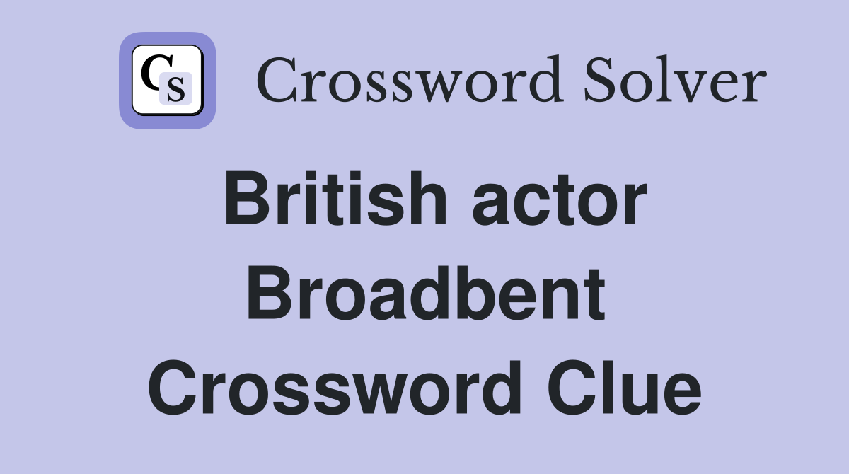 British actor Broadbent Crossword Clue