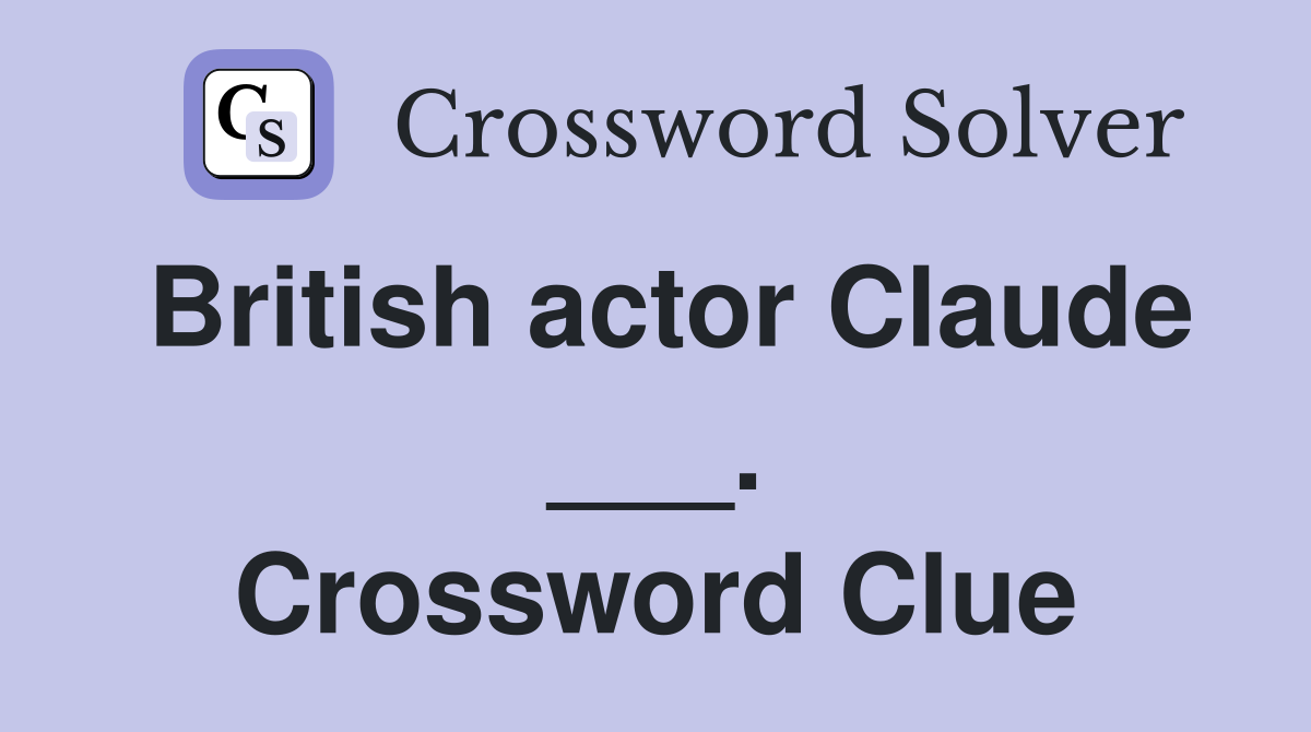 British actor Claude ___. Crossword Clue