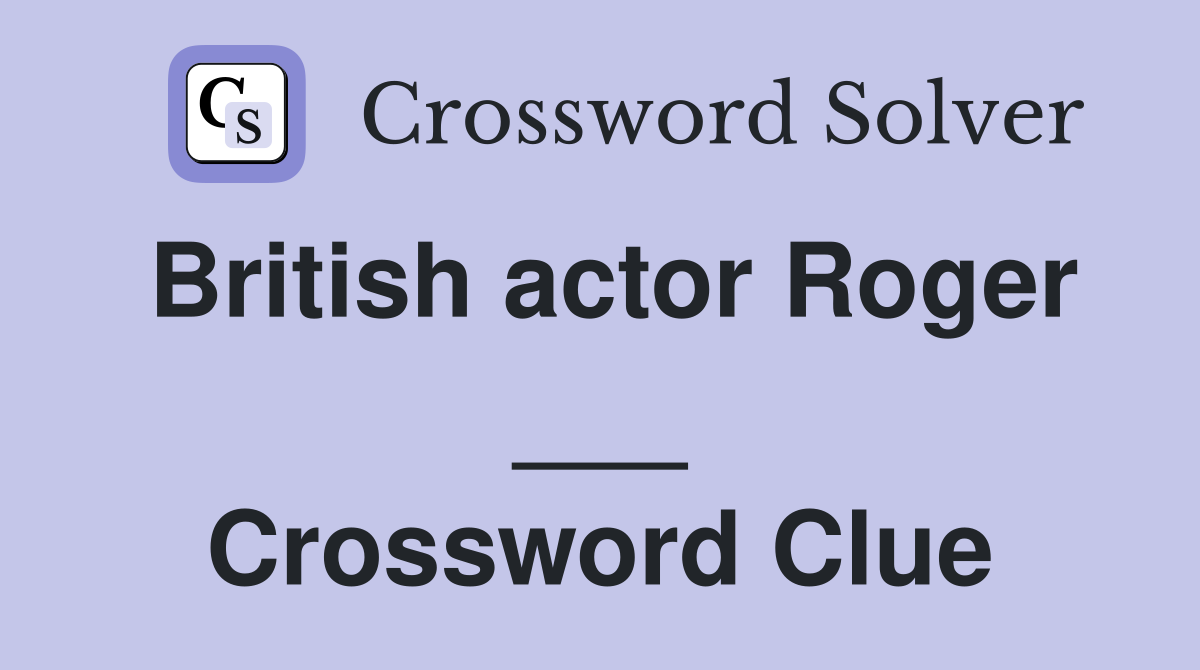 British actor Roger ___ Crossword Clue