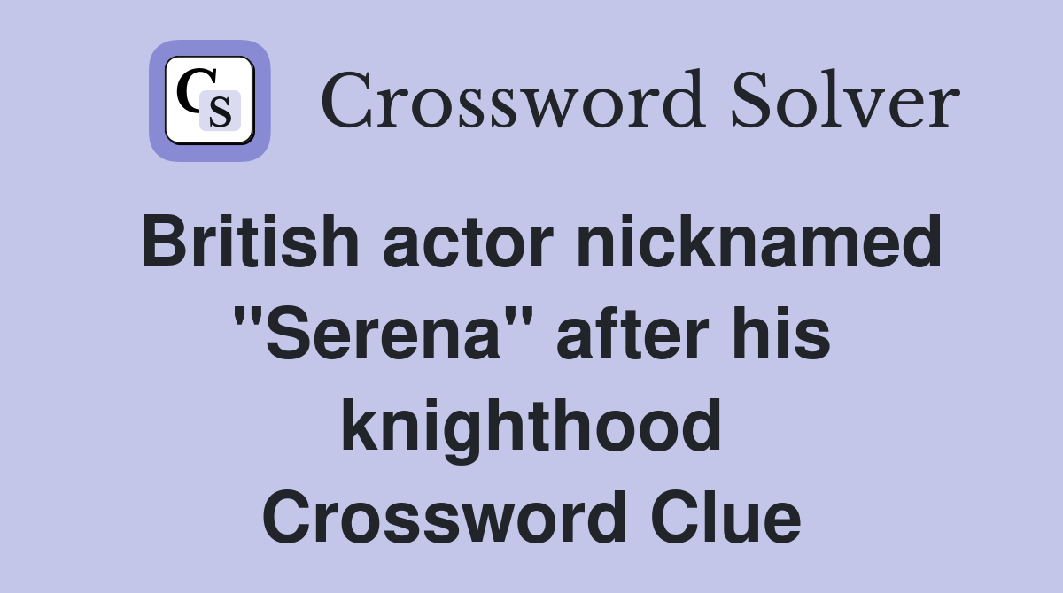 British actor nicknamed "Serena" after his knighthood Crossword Clue