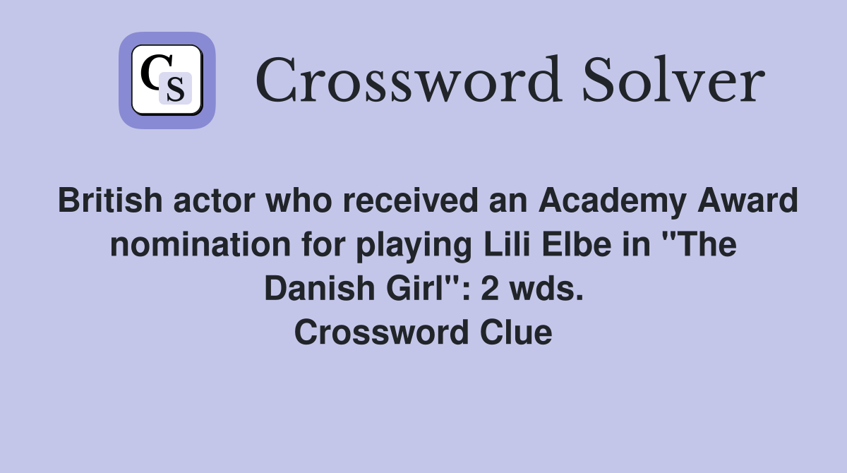 British actor who received an Academy Award nomination for playing Lili Elbe in "The Danish Girl": 2 wds. Crossword Clue