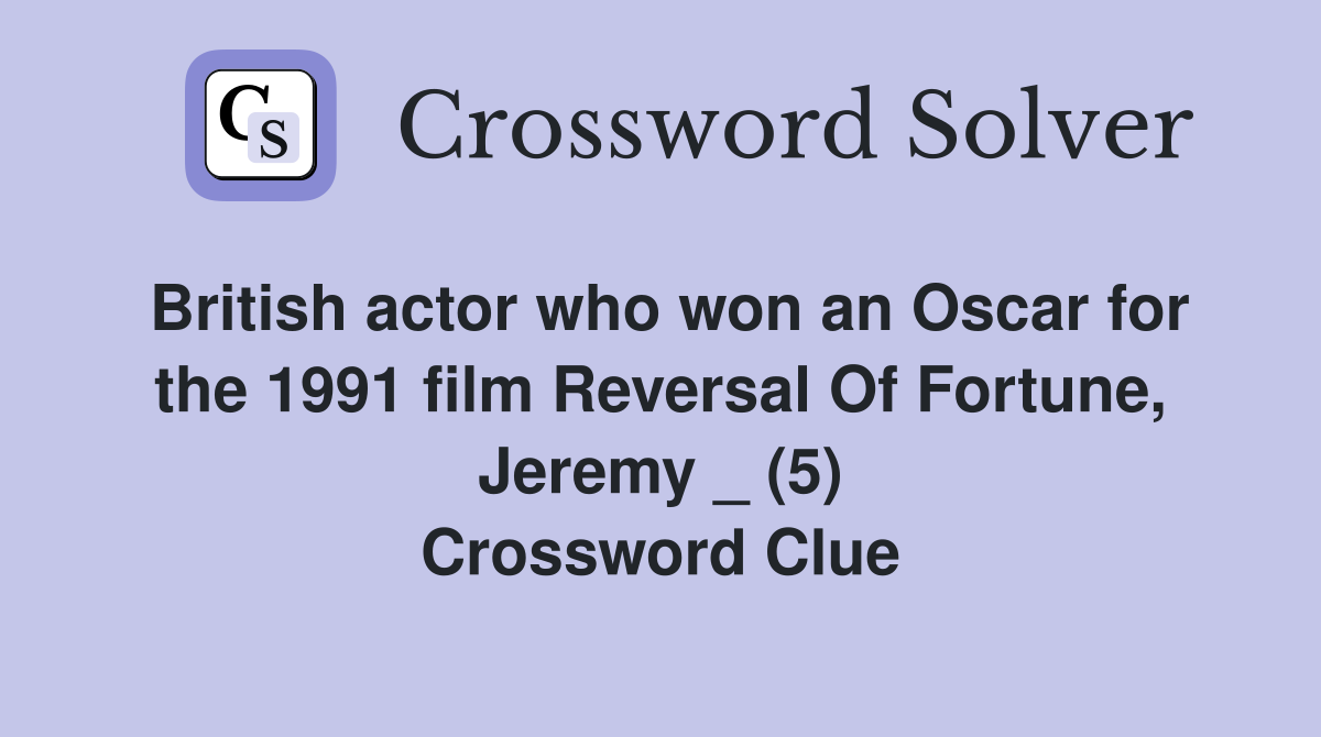 British actor who won an Oscar for the 1991 film Reversal Of Fortune, Jeremy _ (5) Crossword Clue
