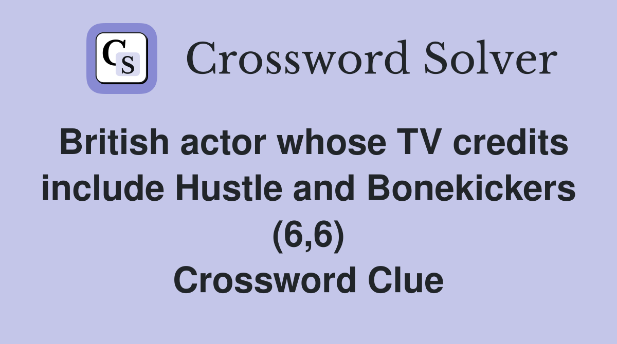 British actor whose TV credits include Hustle and Bonekickers (6,6) Crossword Clue