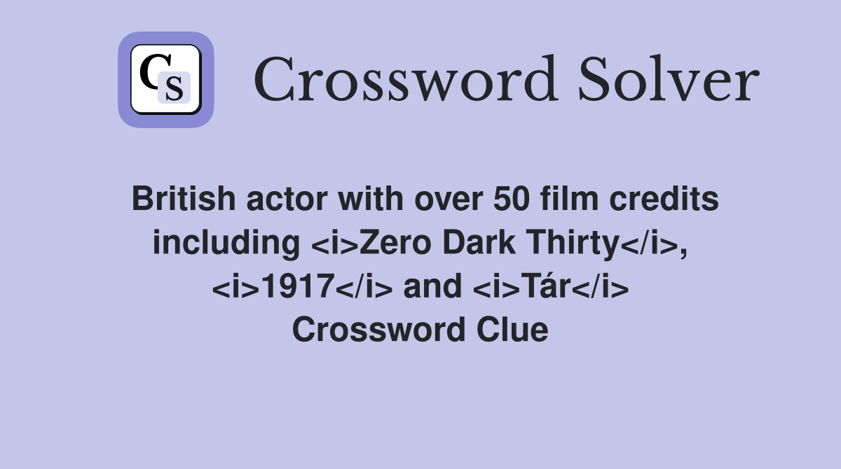 British actor with over 50 film credits including <i>Zero Dark Thirty</i>, <i>1917</i> and <i>Tár</i> Crossword Clue