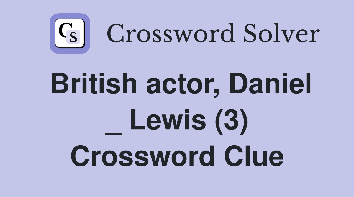 British actor, Daniel _ Lewis (3) Crossword Clue