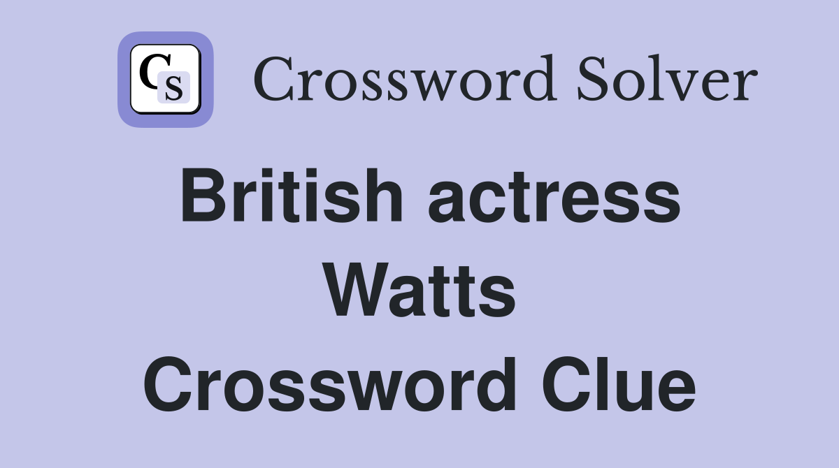 British actress Watts Crossword Clue