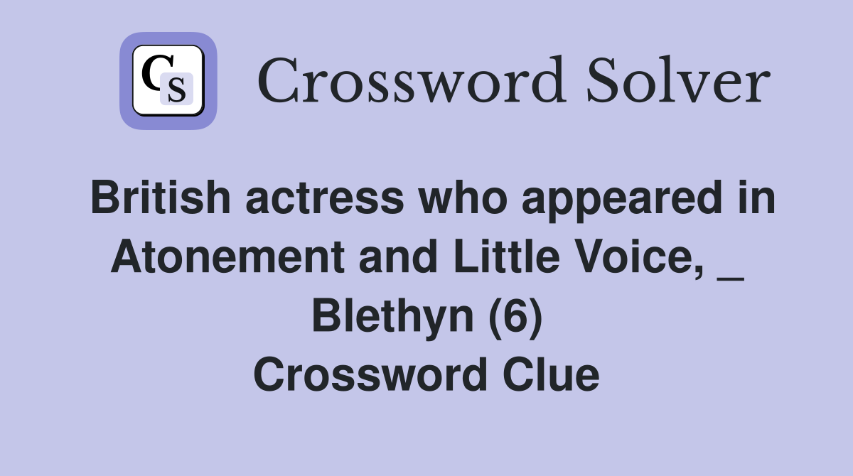 British actress who appeared in Atonement and Little Voice, _ Blethyn (6) Crossword Clue
