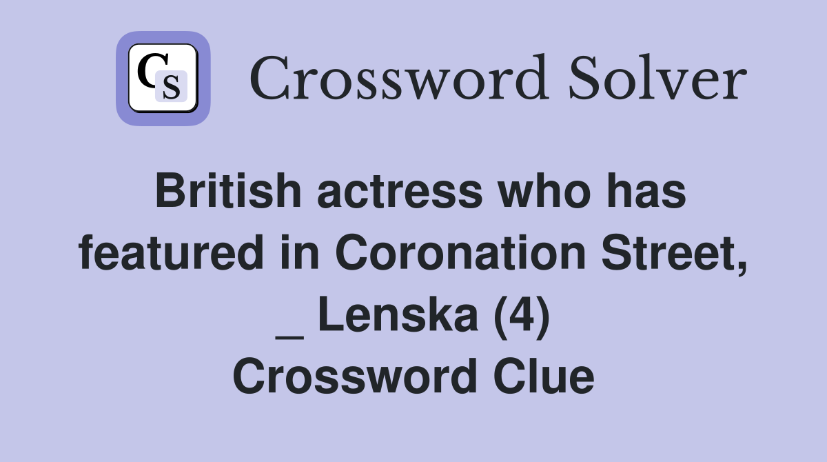 British actress who has featured in Coronation Street, _ Lenska (4) Crossword Clue