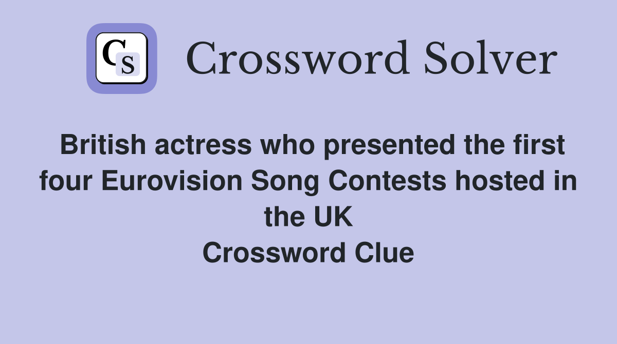 British actress who presented the first four Eurovision Song Contests hosted in the UK Crossword Clue