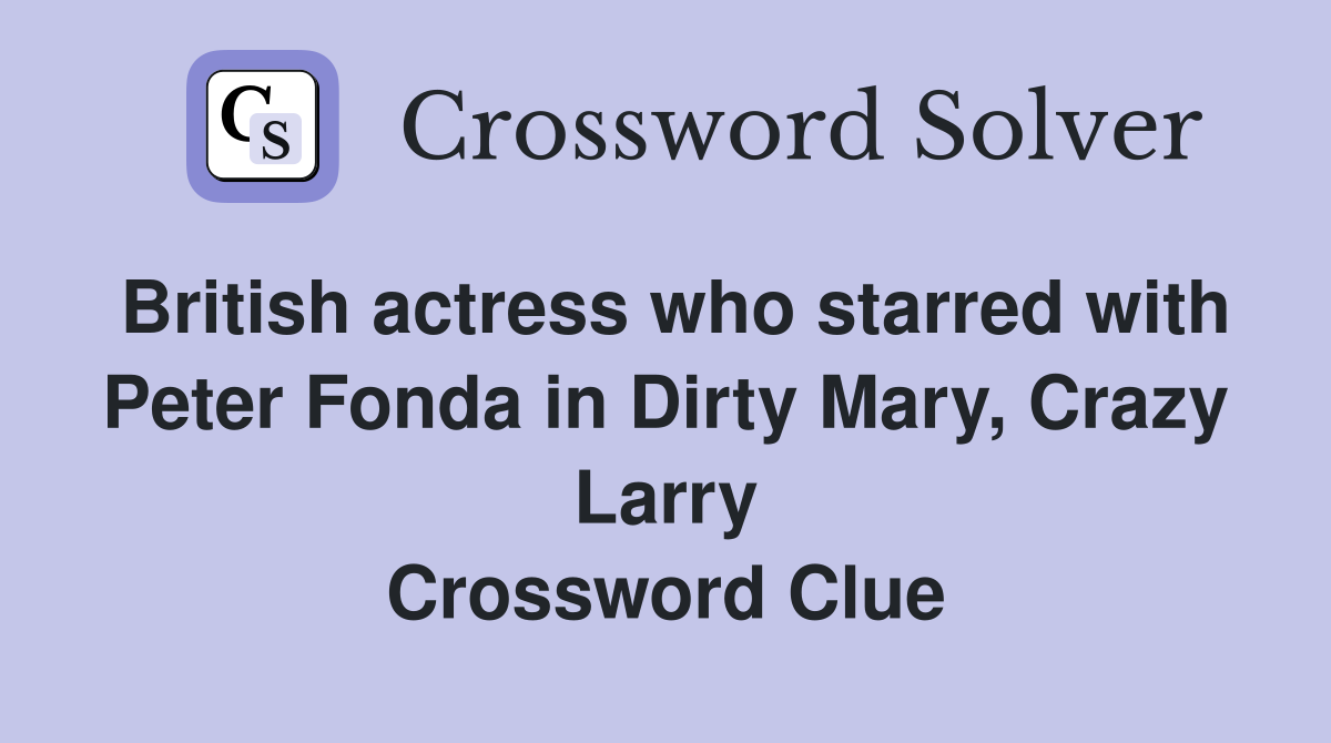 British actress who starred with Peter Fonda in Dirty Mary, Crazy Larry Crossword Clue