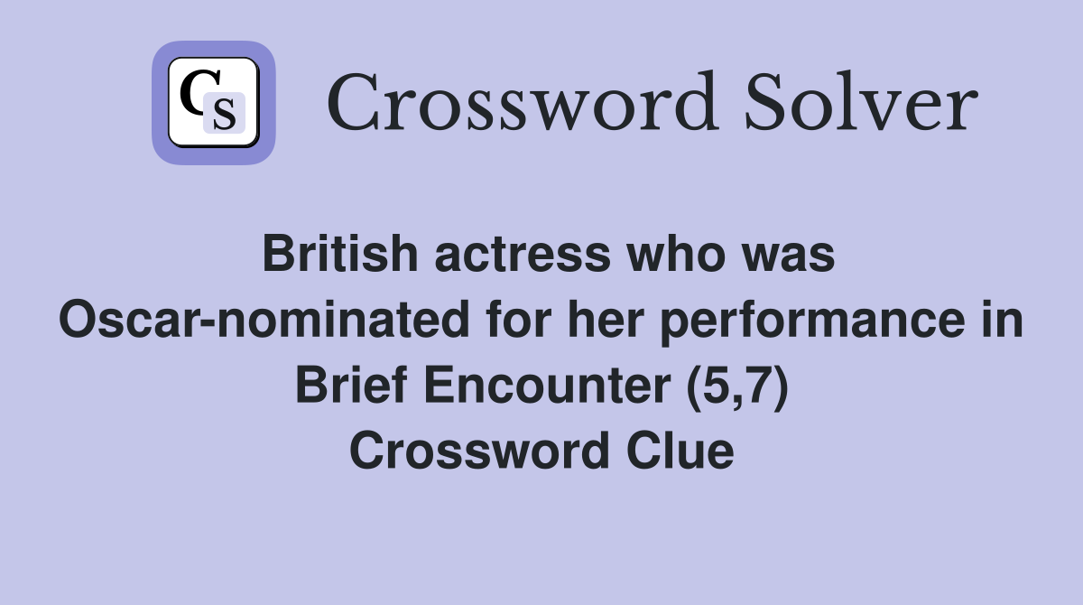 British actress who was Oscar-nominated for her performance in Brief Encounter (5,7) Crossword Clue