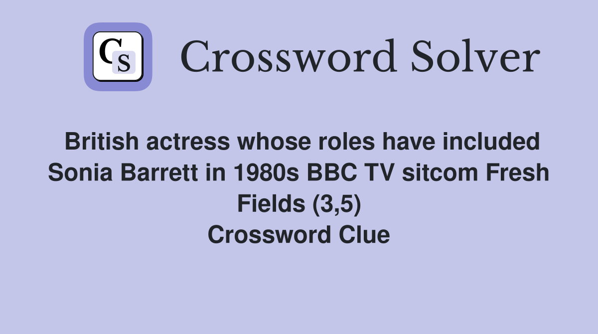 British actress whose roles have included Sonia Barrett in 1980s BBC TV sitcom Fresh Fields (3,5) Crossword Clue
