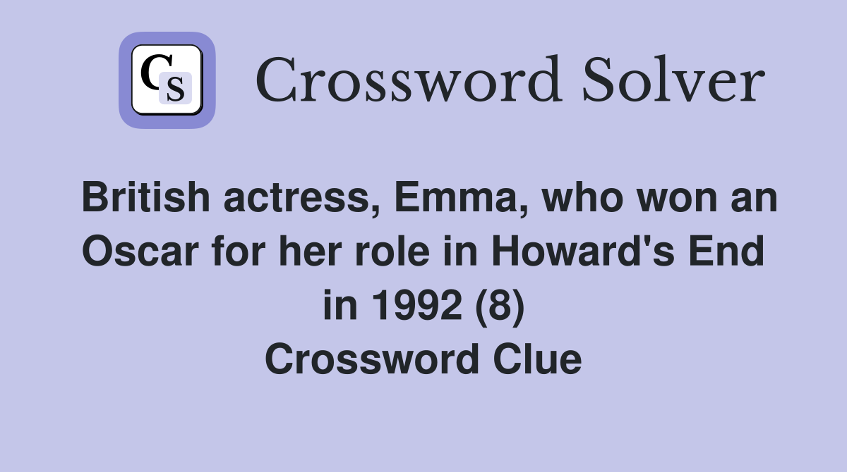 British actress, Emma, who won an Oscar for her role in Howard's End in 1992 (8) Crossword Clue