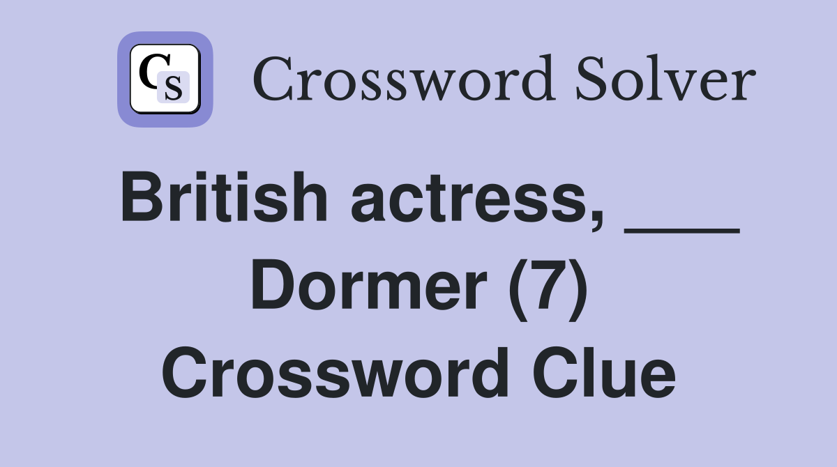 British actress, ___ Dormer (7) Crossword Clue
