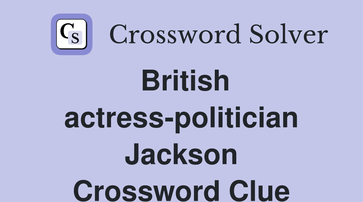 British actress-politician Jackson Crossword Clue