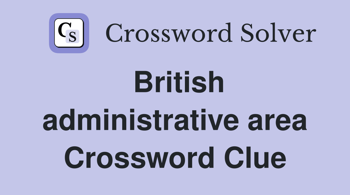 British administrative area Crossword Clue