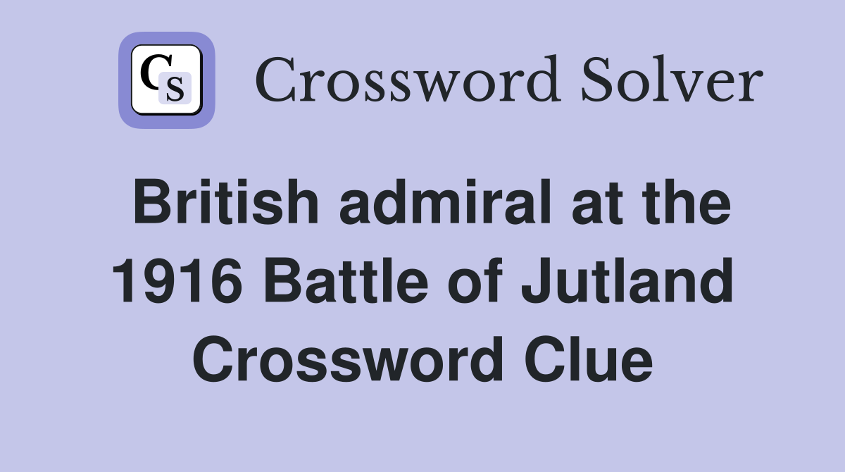 British admiral at the 1916 Battle of Jutland Crossword Clue