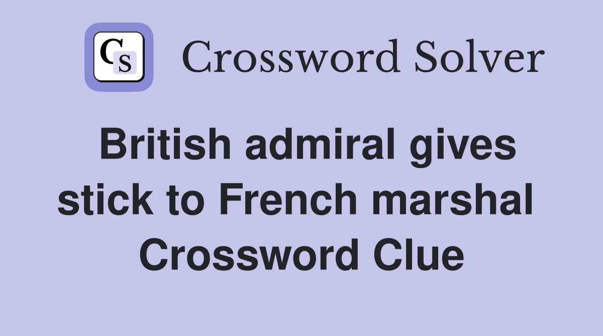 British admiral gives stick to French marshal  Crossword Clue