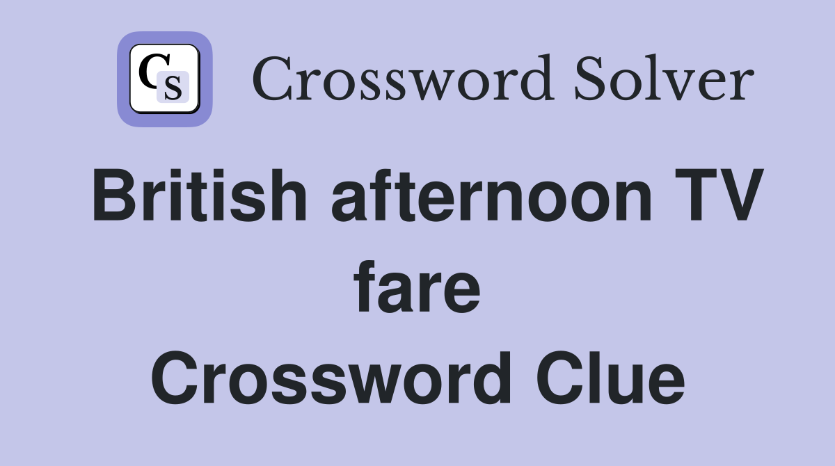 British afternoon TV fare Crossword Clue