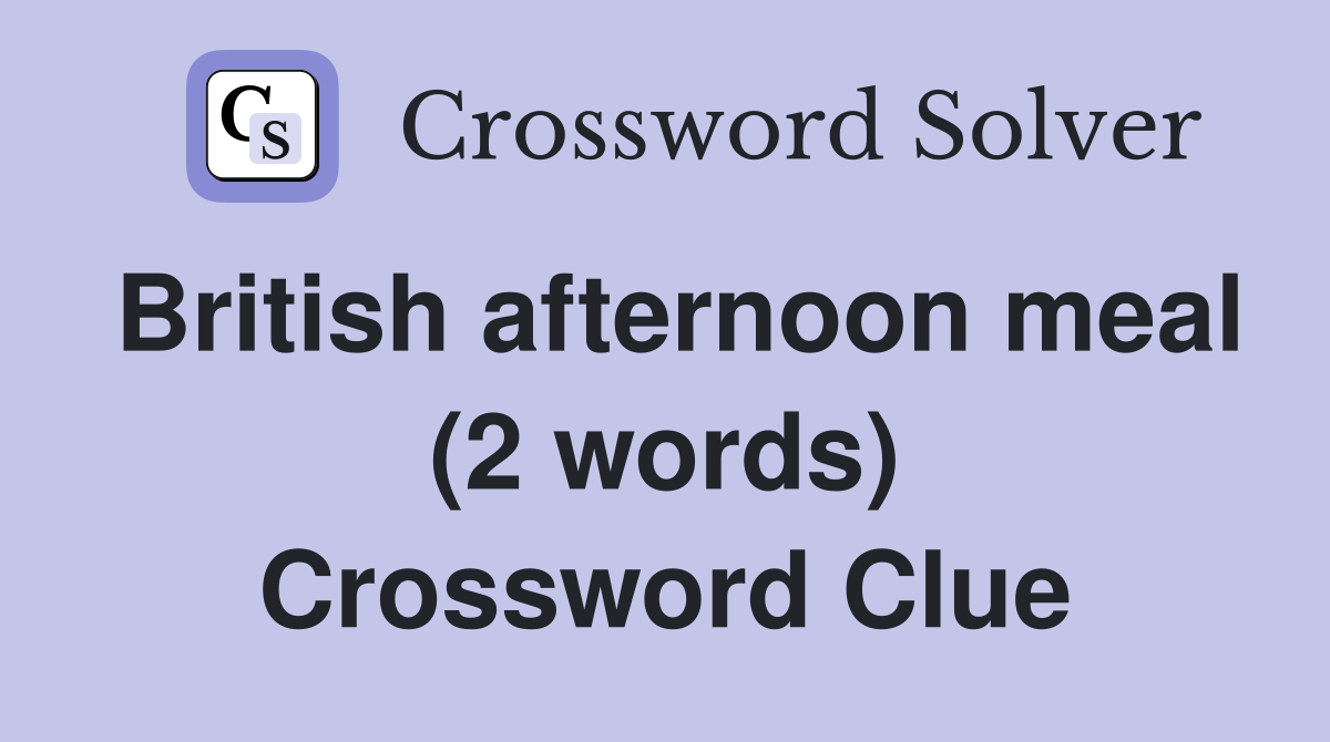 British afternoon meal (2 words) Crossword Clue