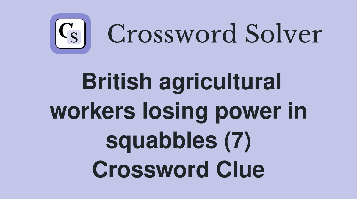 British agricultural workers losing power in squabbles (7) Crossword Clue