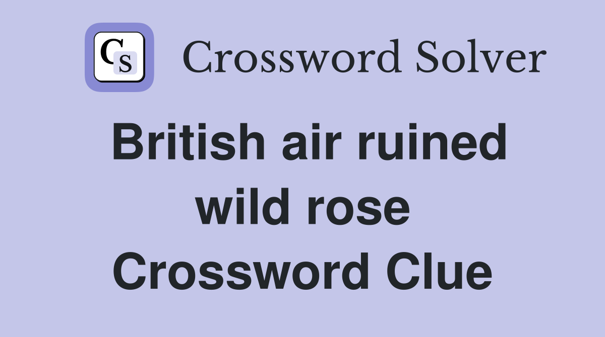 British air ruined wild rose Crossword Clue