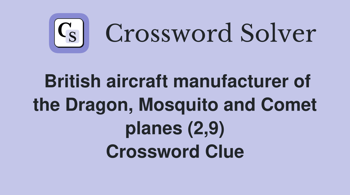 British aircraft manufacturer of the Dragon, Mosquito and Comet planes (2,9) Crossword Clue