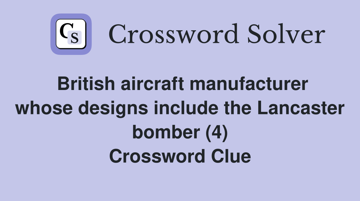 British aircraft manufacturer whose designs include the Lancaster bomber (4) Crossword Clue