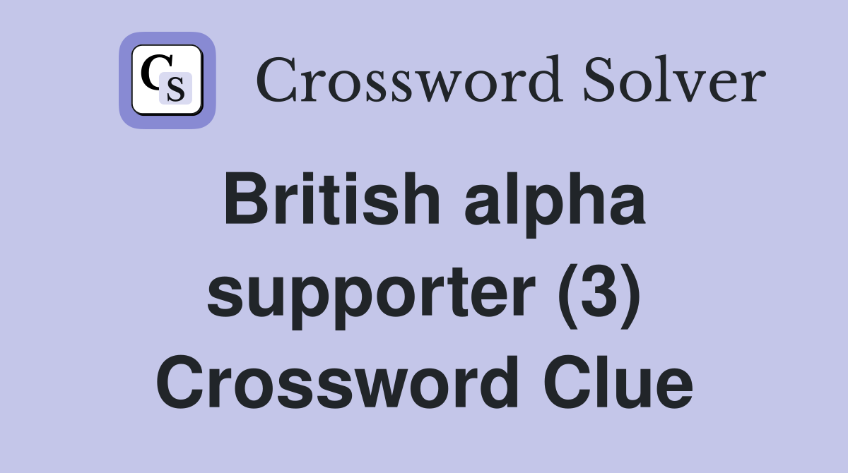 British alpha supporter (3) Crossword Clue