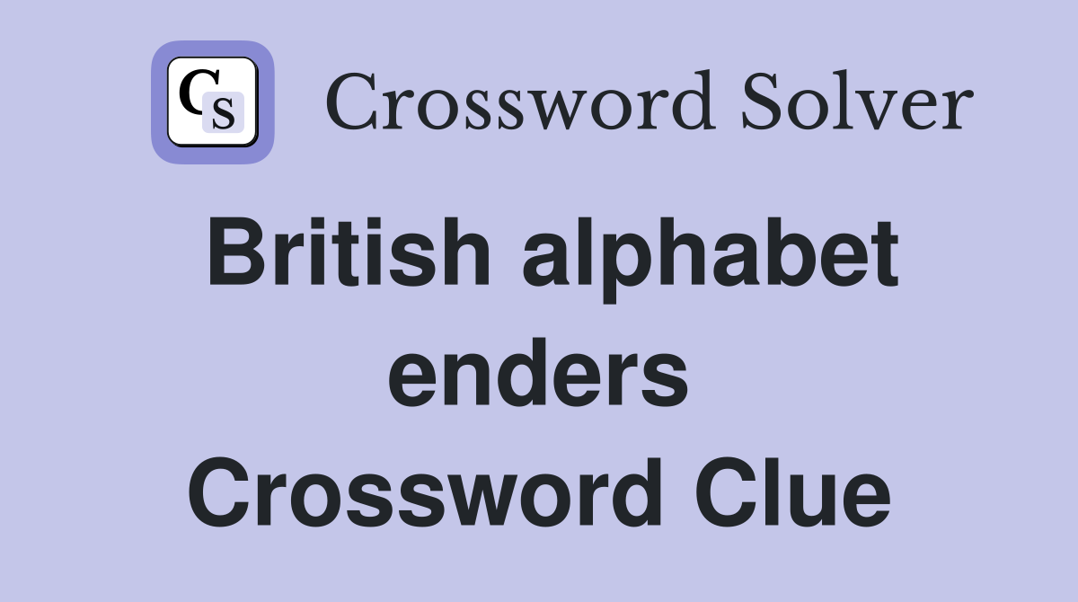 British alphabet enders Crossword Clue