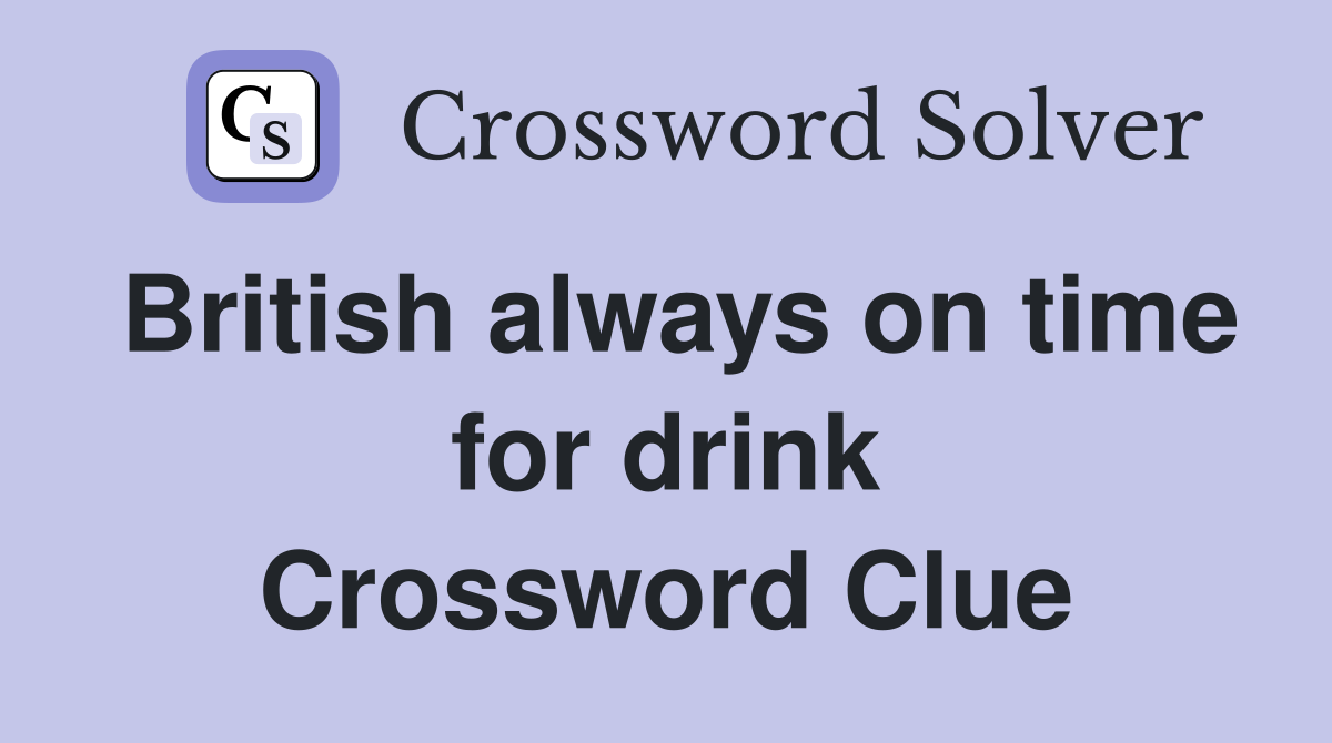 British always on time for drink Crossword Clue