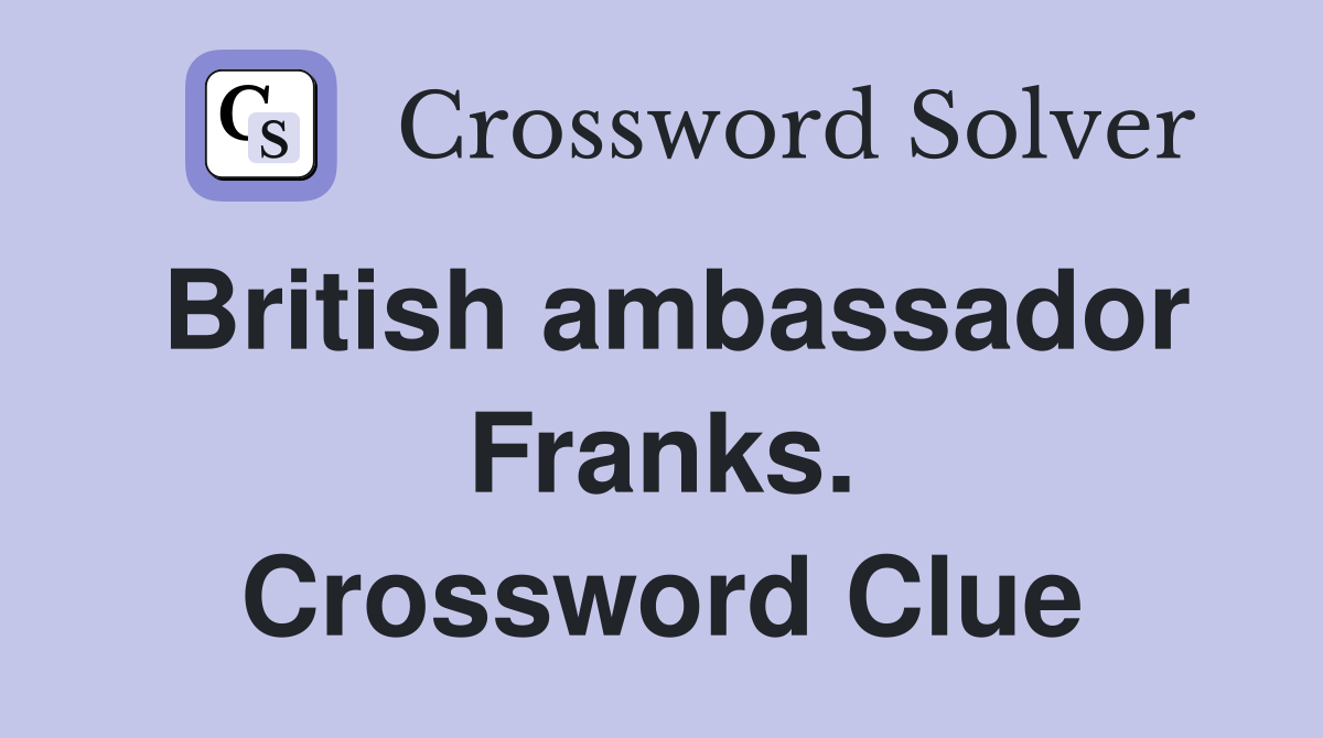 British ambassador Franks. Crossword Clue