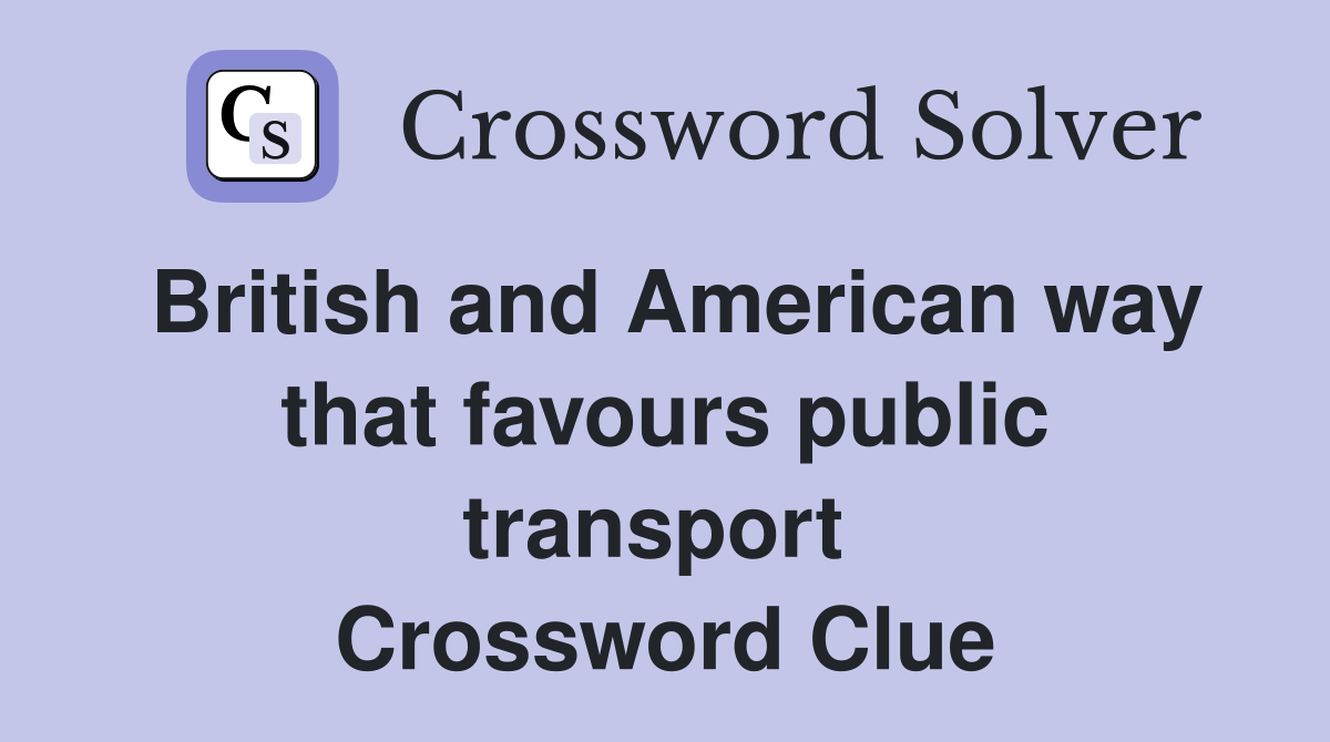 British and American way that favours public transport  Crossword Clue
