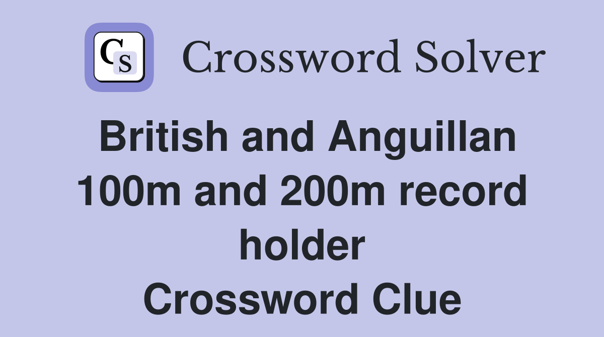 British and Anguillan 100m and 200m record holder Crossword Clue