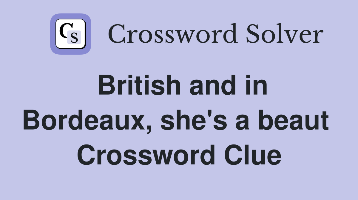 British and in Bordeaux, she's a beaut  Crossword Clue