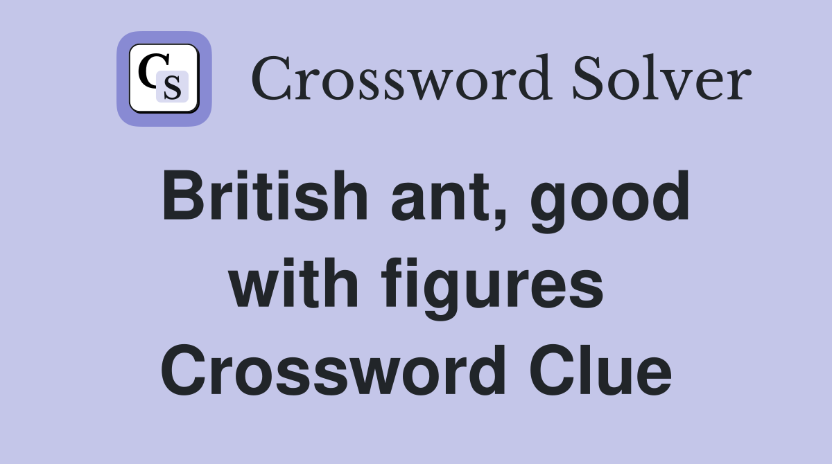 British ant, good with figures Crossword Clue