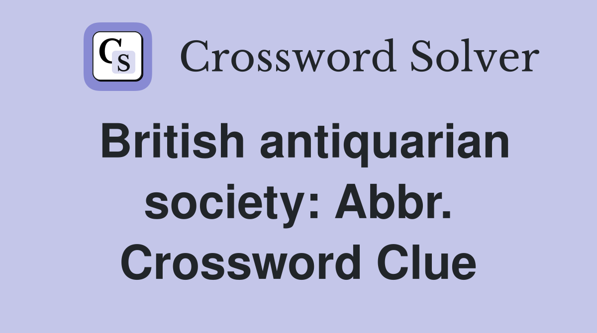 British antiquarian society: Abbr. Crossword Clue