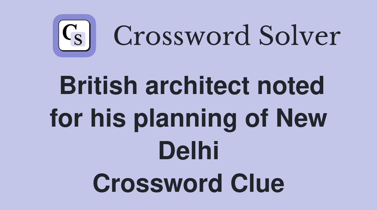 British architect noted for his planning of New Delhi Crossword Clue
