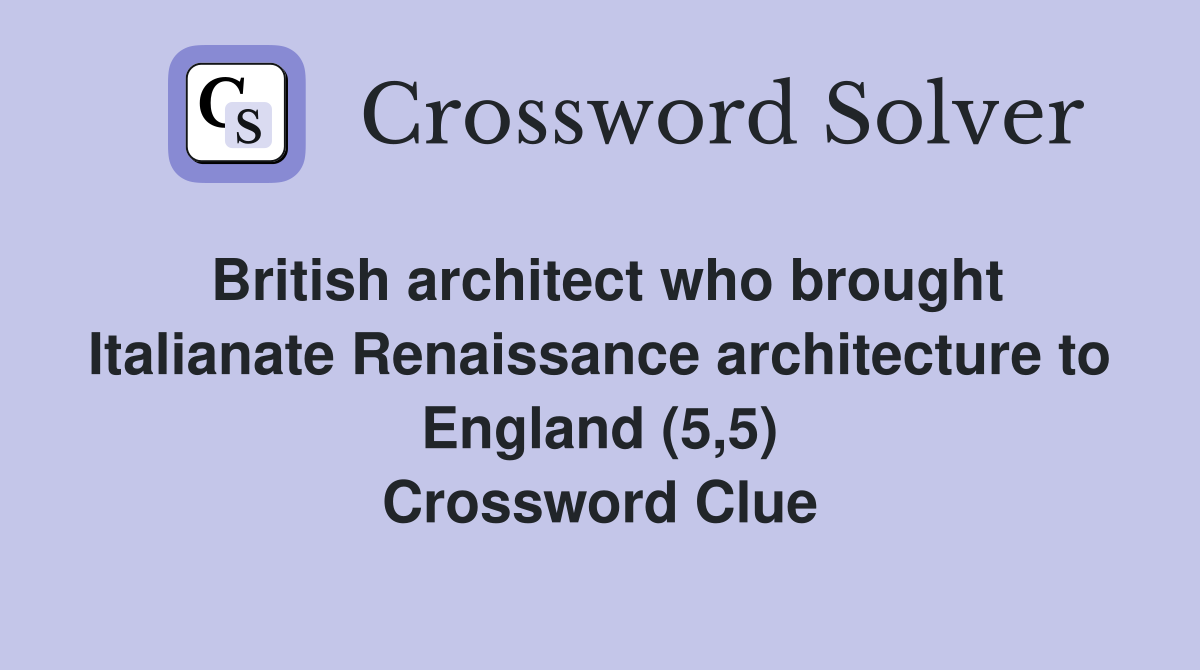 British architect who brought Italianate Renaissance architecture to England (5,5) Crossword Clue