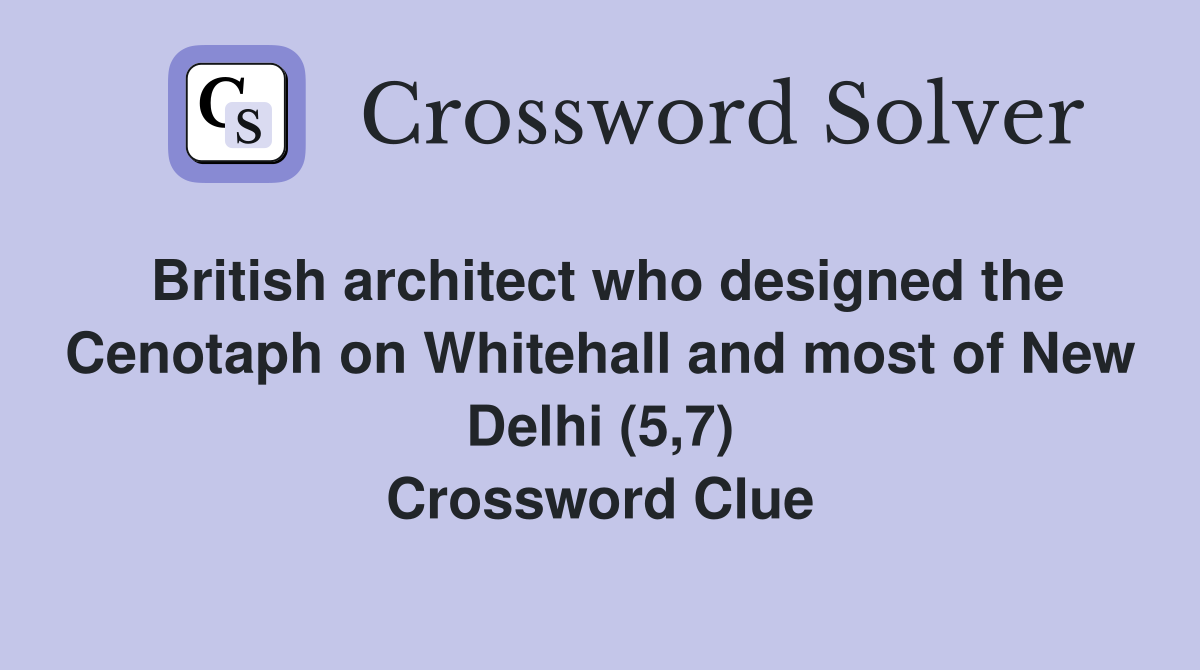 British architect who designed the Cenotaph on Whitehall and most of New Delhi (5,7) Crossword Clue