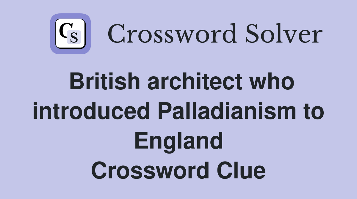 British architect who introduced Palladianism to England Crossword Clue