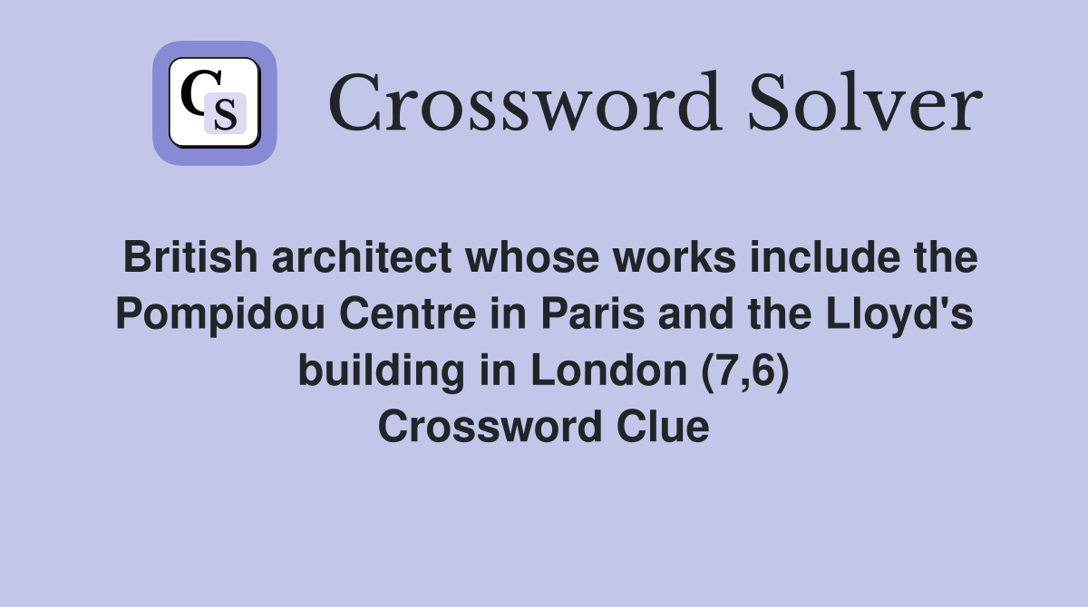 British architect whose works include the Pompidou Centre in Paris and the Lloyd's building in London (7,6) Crossword Clue