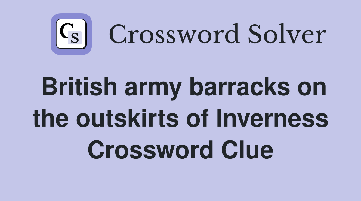 British army barracks on the outskirts of Inverness Crossword Clue