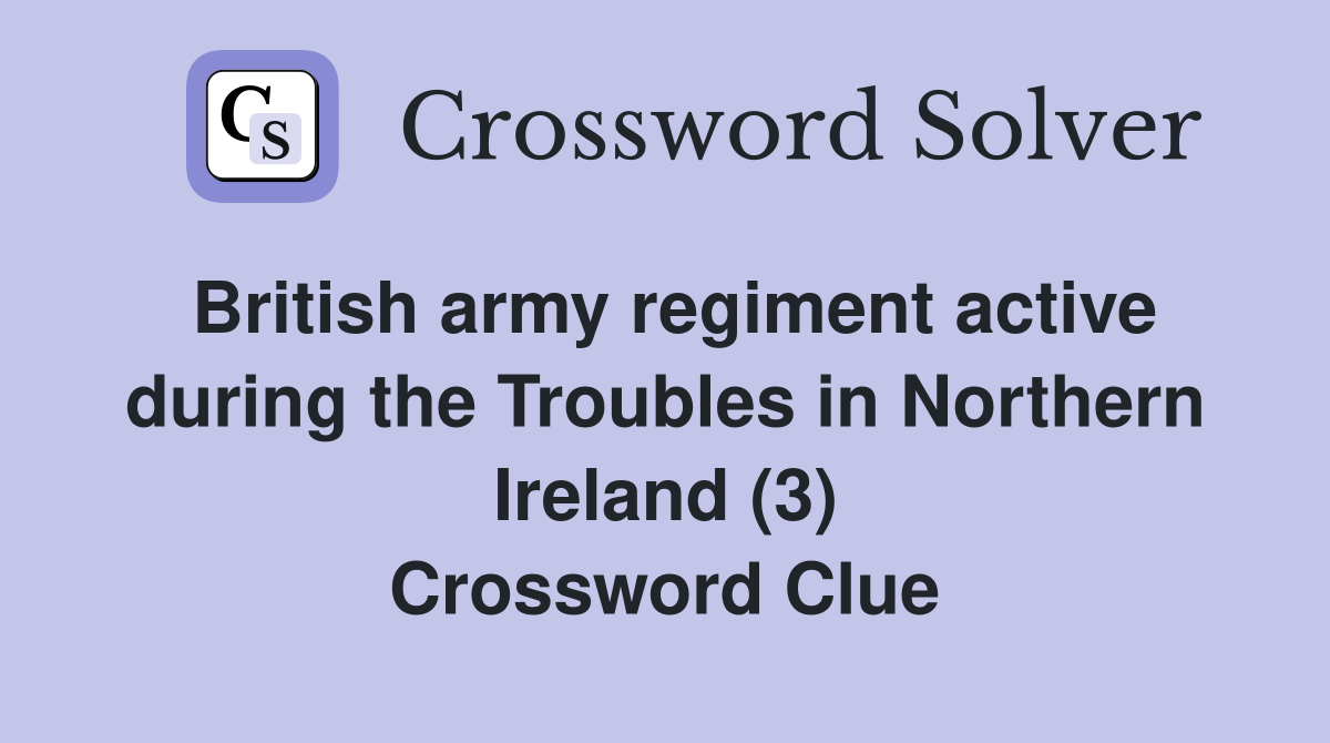 British army regiment active during the Troubles in Northern Ireland (3) Crossword Clue