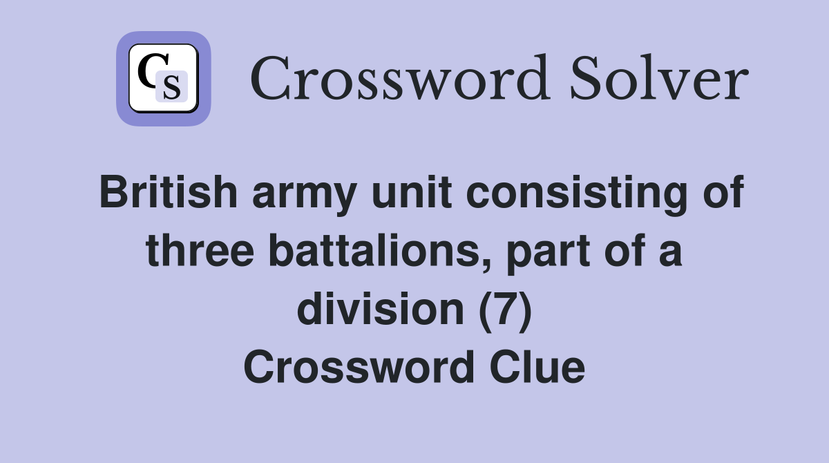 British army unit consisting of three battalions, part of a division (7) Crossword Clue