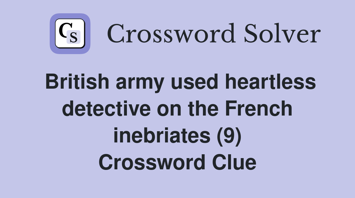 British army used heartless detective on the French inebriates (9) Crossword Clue