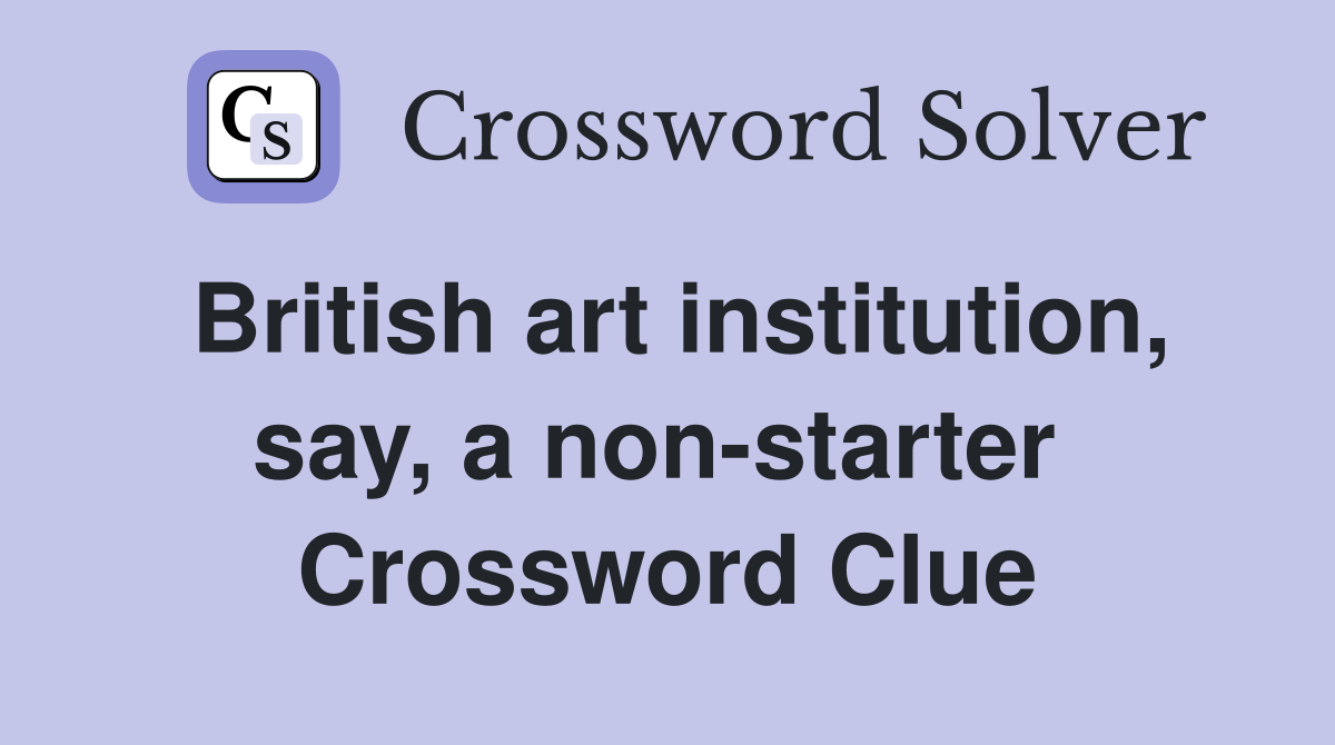 British art institution, say, a non-starter  Crossword Clue