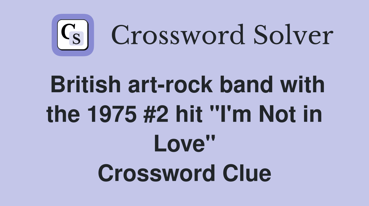 British art-rock band with the 1975 #2 hit "I'm Not in Love" Crossword Clue