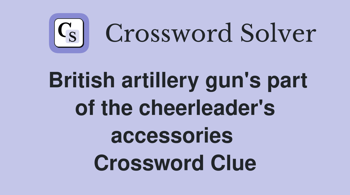British artillery gun's part of the cheerleader's accessories  Crossword Clue
